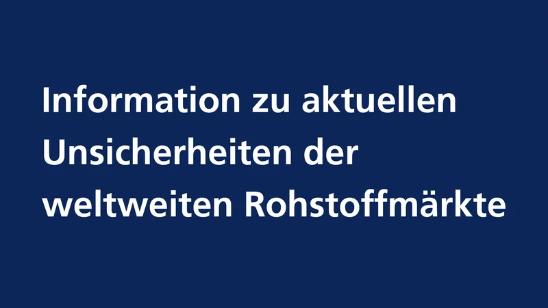 Information zu aktuellen Unsicherheiten der weltweiten Rohstoffmärkte